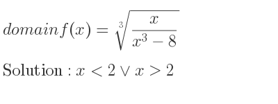 The domain of f(x)=\sqrt[3]{x/(x^3-8)} is x<2\lor x>2